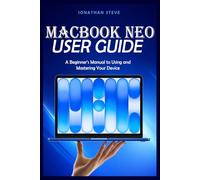 MACBOOK NEO USER GUIDE: A Beginner's Manual to Using and Mastering Your Device (Jonathan Tech: Begginers and Seniors Guide)