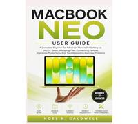 MACBOOK NEO USER GUIDE: A Complete Beginner-To-Advanced Manual For Setting Up MacOS Tahoe, Managing Files, Connecting Devices, Improving Productivity, And Troubleshooting Everyday Problems