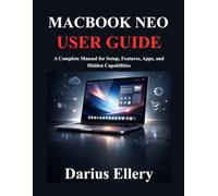 MACBOOK NEO USER GUIDE: A Complete Manual for Setup, Features, Apps, and Hidden Capabilities