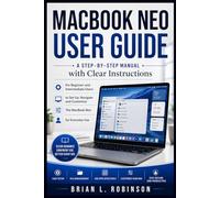 MACBOOK NEO USER GUIDE: A Step-by-Step Manual with Clear Instructions For Beginner And Intermediate Users to Set Up, Navigate and Customize The MacBook Neo for Everyday Use