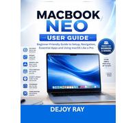 MacBook Neo User Guide: Beginner-Friendly Guide to Setup, Navigation, Essential Apps and Using macOS Like a Pro