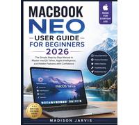 MACBOOK NEO USER GUIDE FOR BEGINNERS 2026: The Simple Step-by-Step Manual to Master macOS Tahoe, Apple Intelligence, and Hidden Features with Confidence