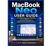 MacBook Neo User Guide for Beginners and Seniors: A Simple Step-by-Step Manual to Setting Up macOS, Using Apple Intelligence, Staying Connected, and Mastering Your Mac