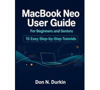 MACBOOK NEO USER GUIDE FOR BEGINNERS AND SENIORS: The Complete Step by Step Manual to Master Your New Mac, macOS, and Apple Intelligence with 15 Easy Tutorials