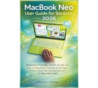 MacBook Neo User guide for Seniors 2026: Beginner-Friendly macOS Guide with Step-by-Step Setup, Internet, Email, Apps, Photos, Video Calls and Essential Tips for New Mac Users