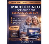 MACBOOK NEO USER GUIDE FOR SENIORS OVER 60+: Step-by-Step Instructions for Mastering macOS Tahoe, Apple Intelligence, and Everyday Tasks