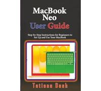 MacBook Neo User Guide: Step-by-Step Instructions for Beginners to Set Up and Use Your MacBook