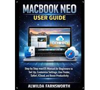 MACBOOK NEO USER GUIDE: Step by Step macOS Manual for Beginners to Set Up, Customize Settings, Use Finder, Safari, iCloud, and Boost Productivity
