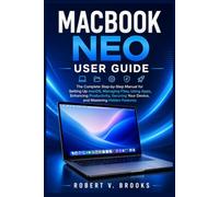 MACBOOK NEO USER GUIDE: The Complete Step-by-Step Manual for Setting Up macOS, Managing Files, Using Apps, Enhancing Productivity, Securing Your Device, and Mastering Hidden Features