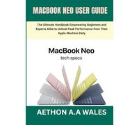 MACBOOK NEO USER GUIDE: The Ultimate Handbook Empowering Beginners and Experts Alike to Unlock Peak Performance from Their Apple Machine Daily
