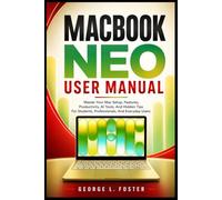 MACBOOK NEO USER MANUAL: Master Your Mac Setup, Features, Productivity, AI Tools, And Hidden Tips For Students, Professionals, And Everyday Users