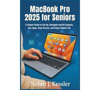 MacBook Pro 2025 for Seniors: A Simple Guide to Set Up, Navigate macOS Sequoia, Use Apps, Stay Secure, and Enjoy Digital Life with Confidence ... to Master iPhone, iPad, Watch, and Mac)