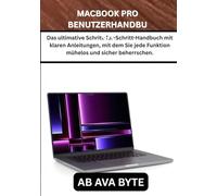 MACBOOK PRO BENUTZERHANDBUCH: Das ultimative Schritt-für-Schritt-Handbuch mit klaren Anleitungen, mit dem Sie jede Funktion mühelos und sicher beherrschen.