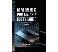 MACBOOK PRO M4 CHIP USER GUIDE: Unlock Advanced Features, Maximize Performance, and Master the Latest MacBook Technology for Seamless Use.