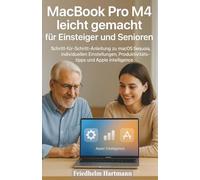 MacBook Pro M4 leicht gemacht für Einsteiger und Senioren: Schritt-für-Schritt-Anleitung zu macOS Sequoia, individuellen Einstellungen, Produktivitätstipps und Apple Intelligence