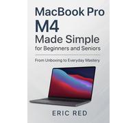 MacBook Pro M4 Made Simple for Beginners and Seniors: A Complete Walkthrough to Setup, Organize, and Master the MacoS Sequoia 15.6 to enhance your Device Experience