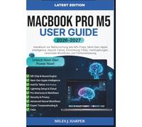 MACBOOK PRO M5 USER GUIDE 2026-2027: Handbuch zur Beherrschung des M5-Chips, Next-Gen-Apple Intelligence, macOS Tahoe, Einrichtung, FAQs, Verknüpfungen, neuronale Workflows und Fehlerbehebung