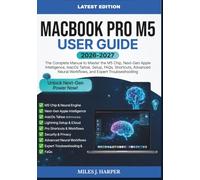 MACBOOK PRO M5 USER GUIDE 2026-2027: The Complete Manual to Master the M5 Chip, Next-Gen Apple Intelligence, macOS Tahoe, Setup, FAQs, Shortcuts, Advanced Neural Workflows, and Expert Troubleshooting