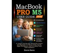 MACBOOK PRO M5 USER GUIDE: A Simple Step-by-Step Manual for Seniors and Beginners to Master Setup, macOS, Apple Intelligence, and Everyday Tasks with Confidence