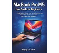MacBook Pro M5 User Guide for Beginners: A Step-by-Step Manual to Set Up macOS, Master Apps, Manage Files, Stay Secure, and Use Your Laptop with ... Guides Collection for Seniors and Beginners)