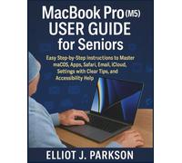 MacBook Pro (M5) User Guide for Seniors: Easy Step-by-Step Instructions to Master macOS, Apps, Safari, Email, iCloud, Settings with Clear Tips, and ... More - Designed Especially for Older Adults)