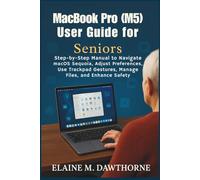 MacBook Pro (M5) User Guide for Seniors: Step-by-Step Manual to Navigate macOS Sequoia, Adjust Preferences, Use Trackpad Gestures, Manage Files, and Enhance Safety