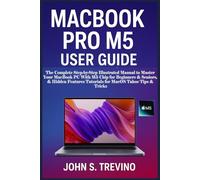 MACBOOK PRO M5 USER GUIDE: The Complete Step-by-Step Illustrated Manual to Master Your MacBook PC With M5 Chip for Beginners & Seniors, & Hidden Features Tutorials for MacOS Tahoe Tips & Tricks