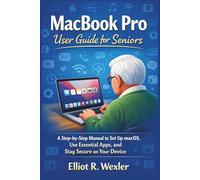 MacBook Pro User Guide for Seniors: A Step-by-Step Manual to Set Up macOS, Use Essential Apps, and Stay Secure on Your Device (Essential Device Guides for Seniors and beginners)