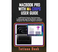 MACBOOK PRO WITH M4 CHIPS USER GUIDE: macOS Sequoia Features, Setup Instructions, Troubleshooting, Apple M4 Chip Benefits, and Battery Management Tips’ Manual for Beginners and Seniors