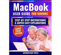 MacBook User Guide for Seniors: Step-by-Step Instructions, Super Easy Explanations, and Simple Hacks for a Frustration-Free Experience