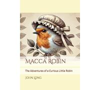 Macca Robin: The Adventures of a Curious Little Robin: 1