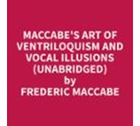 Maccabes Art Of Ventriloquism And Vocal Illusions (unabridged) (audiol