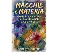Macchie e Materia:: Guida Pratica all'Uso dei Pastelli ad Olio e Colori a Olio