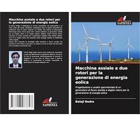 Macchina assiale a due rotori per la generazione di energia eolica: Progettazione e analisi sperimentale di un generatore di flusso assiale a doppio rotore per la generazione di energia eolica