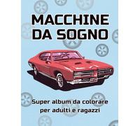 Macchine da sogno: Super album da colorare per adulti e ragazzi