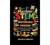 MACCHINE STEM CON MATERIALE POVERO: Modelli funzionanti per la scuola primaria da costruire con cartone, fili, elastici e materiali di recupero