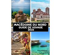 MACÉDOINE DU NORD GUIDE DE VOYAGE 2025: Au-delà de la forteresse : à la découverte des trésors cachés de Skopje et d'Ohrid