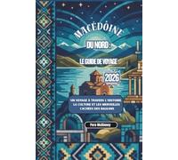 Macédoine du Nord : Le Guide de Voyage 2026: Un voyage à travers l’histoire, la culture et les merveilles cachées des Balkans