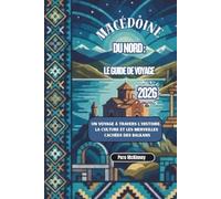 Macédoine du Nord : Le Guide de Voyage 2026: Un voyage à travers l’histoire, la culture et les merveilles cachées des Balkans