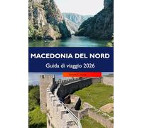 MACEDONIA DEL NORD Guida di viaggio 2026: Scopri siti storici, paesaggi mozzafiato, cultura vibrante, gemme nascoste e avventure all'aria aperta nel cuore dei Balcani