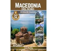 Macedonia del Nord Guida di viaggio (A Colori): Un viaggio attraverso Ohrid, Skopje, Bitola, Tetovo, vigneti, castelli, sapori, percorsi panoramici e villaggi nascosti