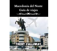 Macedonia del Norte Guía de viajes 2025: Explora Skopje, el lago Ohrid y los Balcanes ocultos: la guía de viaje completa de Macedonia del Norte.