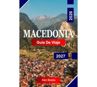 Macedonia Guía de viaje 2026 - 2027: Explora Reinos Antiguos, la grandeza Bizantina, los picos alpinos, las playas doradas y la energía inigualable de Tesalónica
