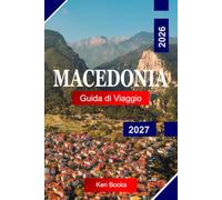 Macedonia Guida di viaggio 2026 - 2027: Esplora regni antichi, grandezza bizantina, vette alpine, spiagge dorate e l'energia senza pari di Salonicco