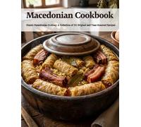 Macedonian Cookbook: Classic Macedonian Cooking: A Collection of 50 Original and Time-Honored Recipes