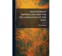 Macedonian Imperialism and the Hellenization of the East