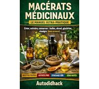 Macérats Médicinaux - Le Manuel Ultra-Pratique: Créer, extraire, conserver : huiles, alcool, glycérine, vinaigre (sans erreurs)