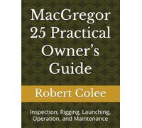 MacGregor 25 Practical Owner’s Guide: Inspection, Rigging, Launching, Operation, and Maintenance