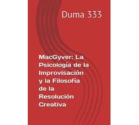 MacGyver: La Psicología de la Improvisación y la Filosofía de la Resolución Creativa