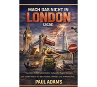 MACH DAS NICHT IN LONDON (2026): Touristen Fehler vermeiden, kulturelle Regeln kennen und Insider-Hacks für ein sicheres, cleveres und authentisches London-Erlebnis (Excellent Travel Adventure Guide)